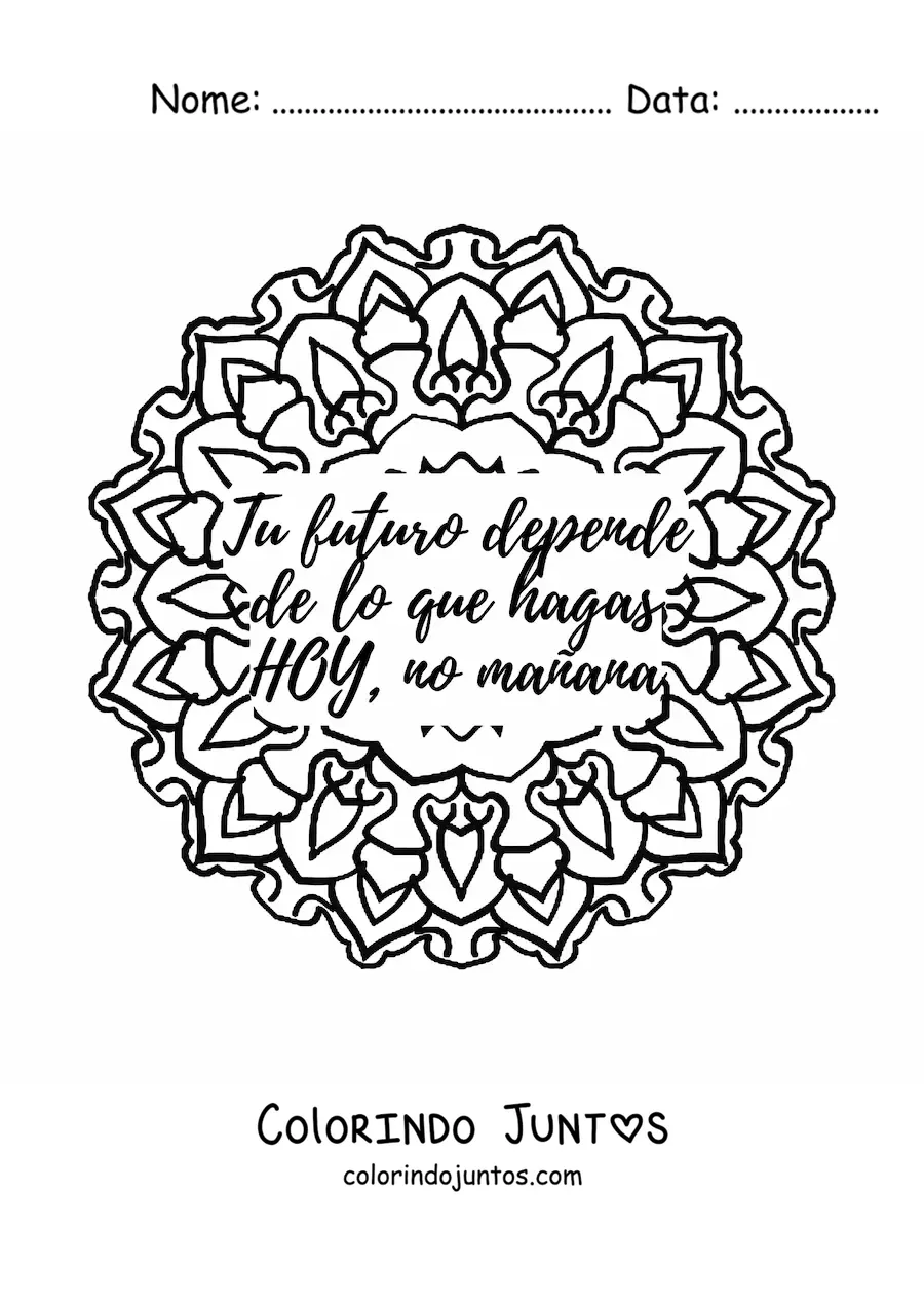 Desenho para colorir de uma mandala com a frase seu futuro depende do que voce faz hoje, nao amanha