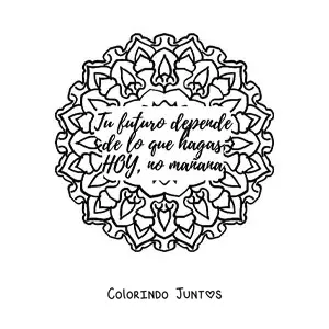Desenho para colorir de uma mandala com a frase seu futuro depende do que voce faz hoje, nao amanha